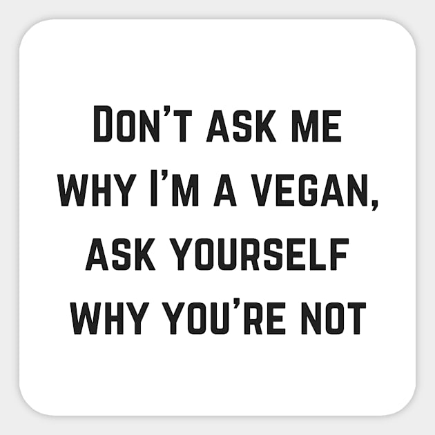 Don't Ask Me Why I'm A Vegan Sticker by marianas